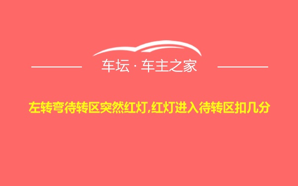 左转弯待转区突然红灯,红灯进入待转区扣几分