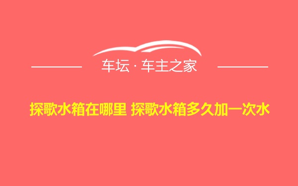 探歌水箱在哪里 探歌水箱多久加一次水