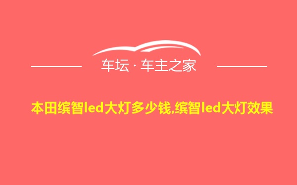 本田缤智led大灯多少钱,缤智led大灯效果