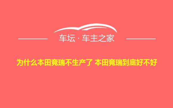 为什么本田竞瑞不生产了 本田竞瑞到底好不好