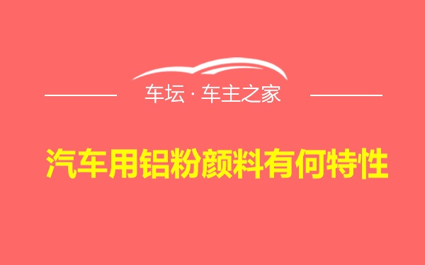 汽车用铝粉颜料有何特性