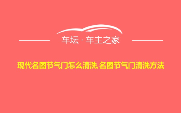 现代名图节气门怎么清洗,名图节气门清洗方法