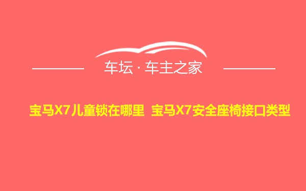 宝马X7儿童锁在哪里 宝马X7安全座椅接口类型