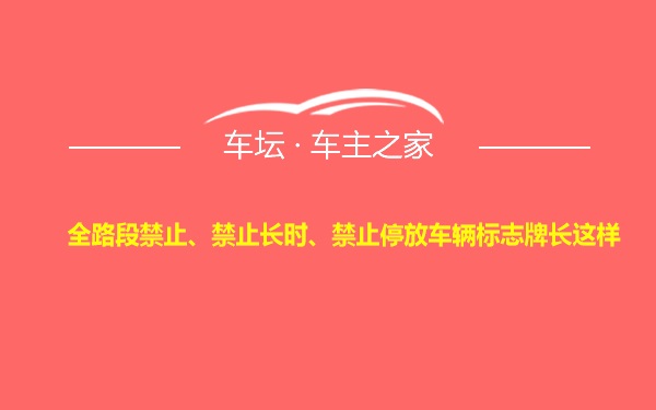 全路段禁止、禁止长时、禁止停放车辆标志牌长这样