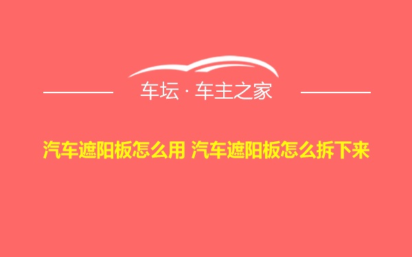 汽车遮阳板怎么用 汽车遮阳板怎么拆下来