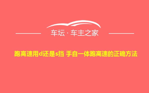 跑高速用d还是s挡 手自一体跑高速的正确方法