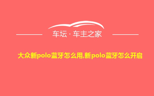 大众新polo蓝牙怎么用,新polo蓝牙怎么开启