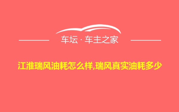 江淮瑞风油耗怎么样,瑞风真实油耗多少