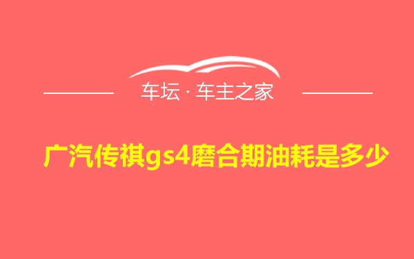 广汽传祺gs4磨合期油耗是多少