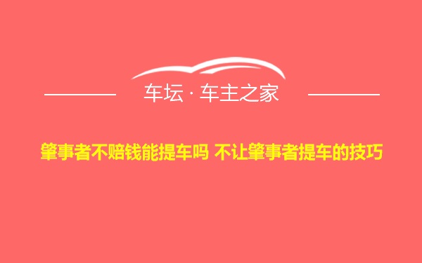 肇事者不赔钱能提车吗 不让肇事者提车的技巧