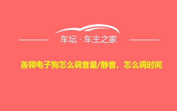 善领电子狗怎么调音量/静音、怎么调时间