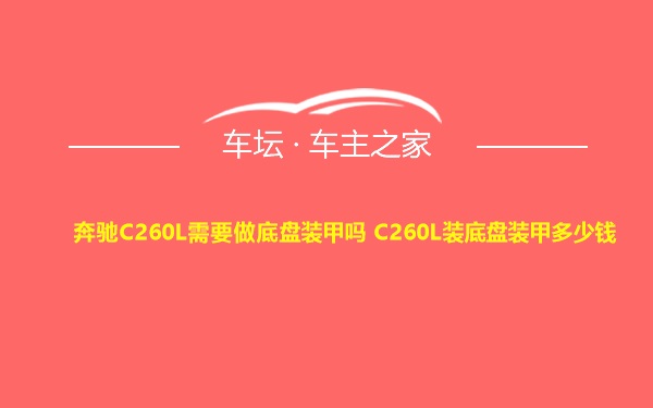 奔驰C260L需要做底盘装甲吗 C260L装底盘装甲多少钱