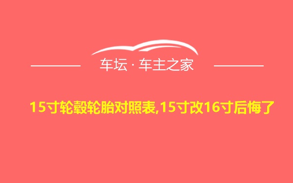 15寸轮毂轮胎对照表,15寸改16寸后悔了