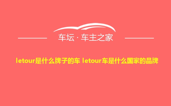 letour是什么牌子的车 letour车是什么国家的品牌