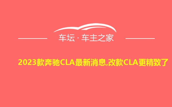 2023款奔驰CLA最新消息,改款CLA更精致了