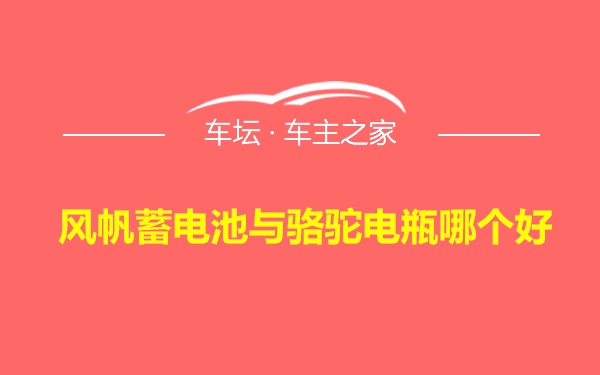 风帆蓄电池与骆驼电瓶哪个好