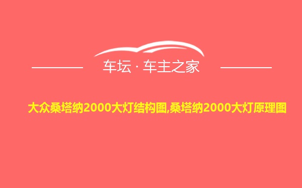 大众桑塔纳2000大灯结构图,桑塔纳2000大灯原理图