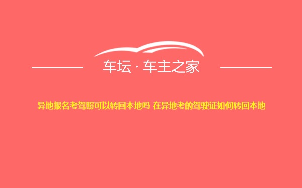 异地报名考驾照可以转回本地吗 在异地考的驾驶证如何转回本地