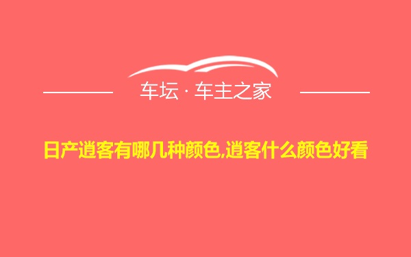 日产逍客有哪几种颜色,逍客什么颜色好看