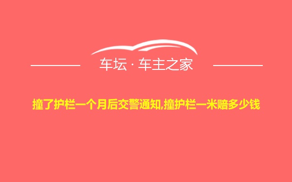 撞了护栏一个月后交警通知,撞护栏一米赔多少钱