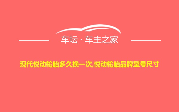 现代悦动轮胎多久换一次,悦动轮胎品牌型号尺寸