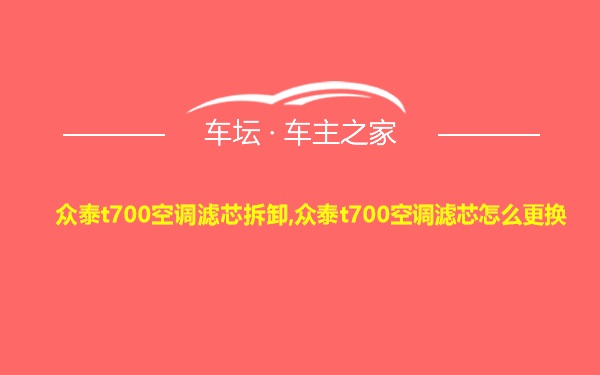 众泰t700空调滤芯拆卸,众泰t700空调滤芯怎么更换