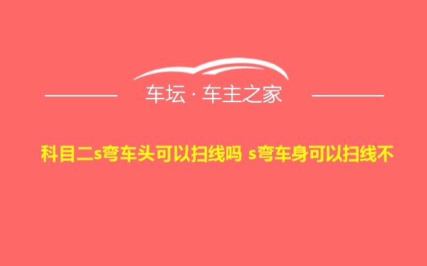 科目二s弯车头可以扫线吗 s弯车身可以扫线不