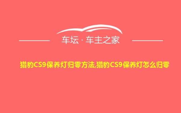 猎豹CS9保养灯归零方法,猎豹CS9保养灯怎么归零