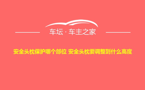 安全头枕保护哪个部位 安全头枕要调整到什么高度