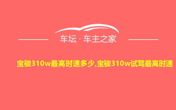 宝骏310w最高时速多少,宝骏310w试驾最高时速