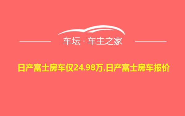 日产富士房车仅24.98万,日产富士房车报价