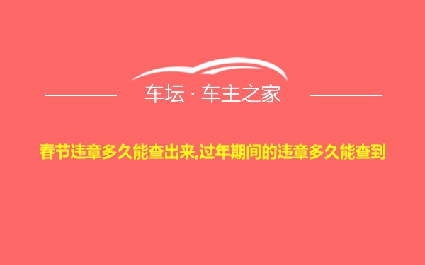 春节违章多久能查出来,过年期间的违章多久能查到