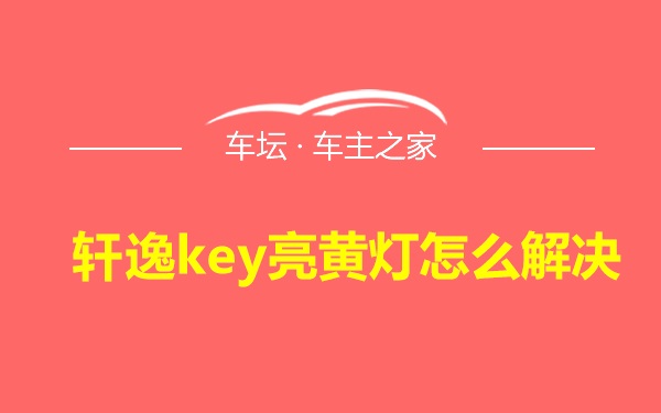 轩逸key亮黄灯怎么解决