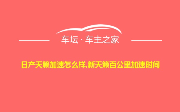 日产天籁加速怎么样,新天籁百公里加速时间