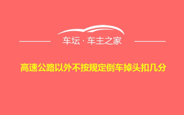 高速公路以外不按规定倒车掉头扣几分