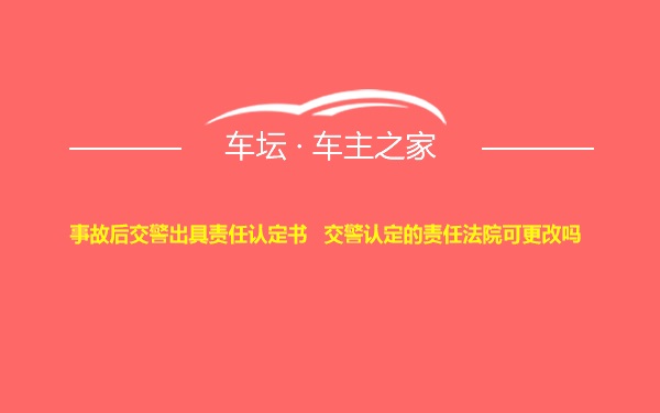 事故后交警出具责任认定书   交警认定的责任法院可更改吗