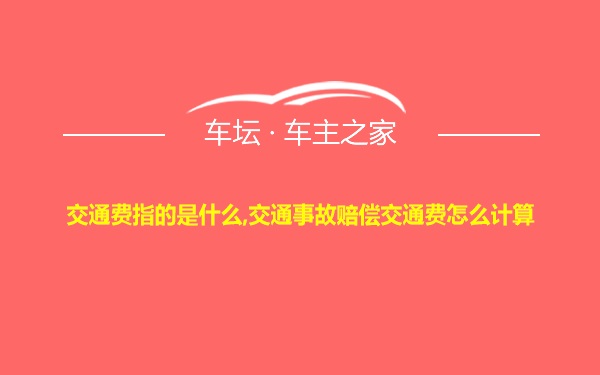 交通费指的是什么,交通事故赔偿交通费怎么计算