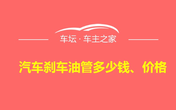 汽车刹车油管多少钱、价格