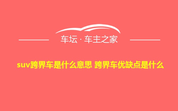 suv跨界车是什么意思 跨界车优缺点是什么