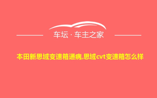 本田新思域变速箱通病,思域cvt变速箱怎么样