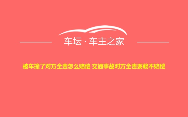 被车撞了对方全责怎么赔偿 交通事故对方全责耍赖不赔偿