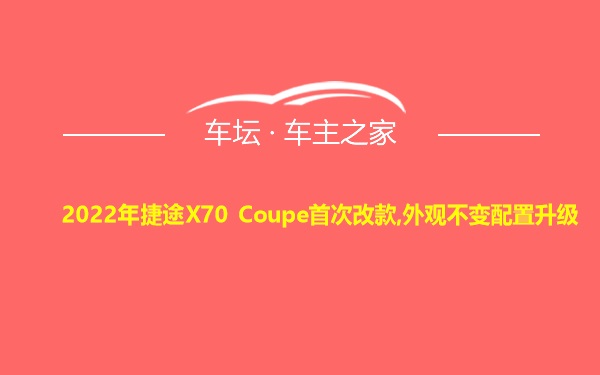 2022年捷途X70 Coupe首次改款,外观不变配置升级