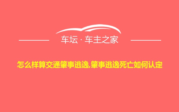 怎么样算交通肇事逃逸,肇事逃逸死亡如何认定