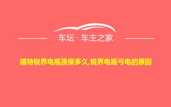 福特锐界电瓶质保多久,锐界电瓶亏电的原因