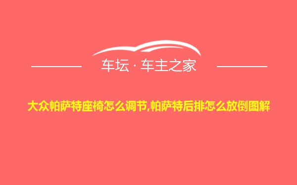 大众帕萨特座椅怎么调节,帕萨特后排怎么放倒图解