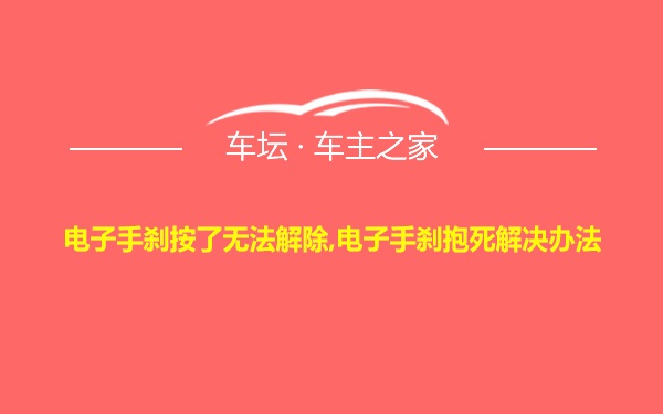 电子手刹按了无法解除,电子手刹抱死解决办法