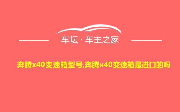 奔腾x40变速箱型号,奔腾x40变速箱是进口的吗