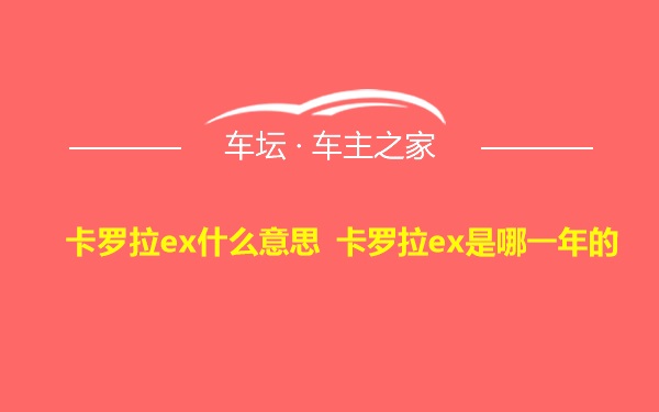 卡罗拉ex什么意思 卡罗拉ex是哪一年的