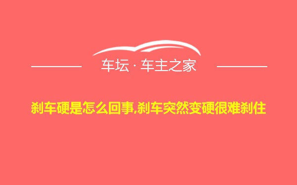 刹车硬是怎么回事,刹车突然变硬很难刹住