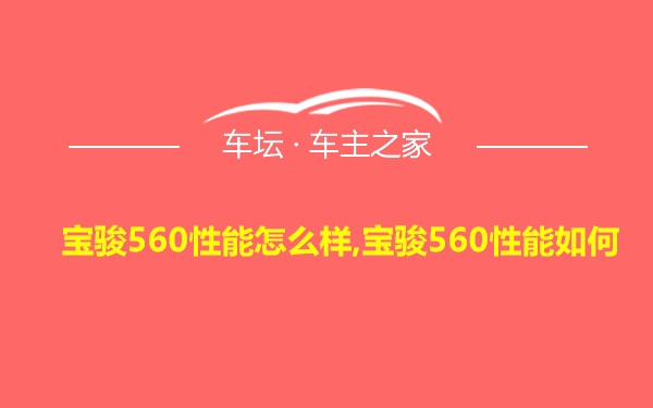 宝骏560性能怎么样,宝骏560性能如何